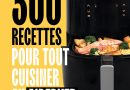 300 recettes pour tout cuisiner au airfryer – Le détail qui change tout au quotidien